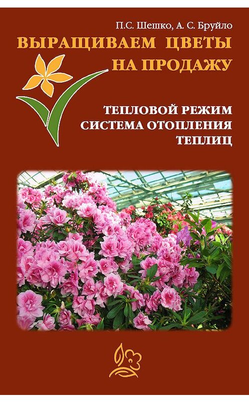 Обложка книги «Выращиваем цветы на продажу. Тепловой режим. Система отопления теплиц» автора .