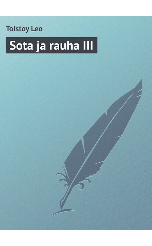 Обложка книги «Sota ja rauha III» автора Лева Толстоя.