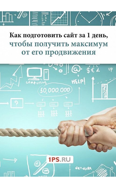 Обложка книги «Как подготовить сайт за 1 день, чтобы получить максимум от его продвижения» автора 1ps.ru. ISBN 9785447452018.