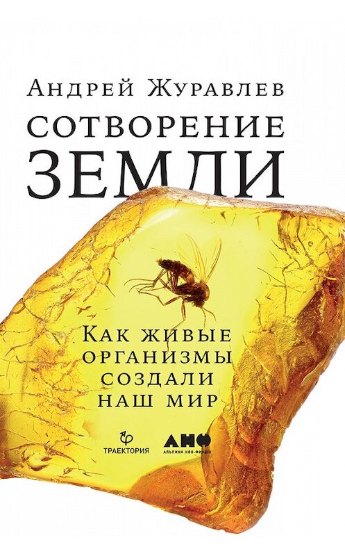 Обложка книги «Сотворение Земли. Как живые организмы создали наш мир» автора Андрея Журавлева издание 2018 года. ISBN 9785961452945.