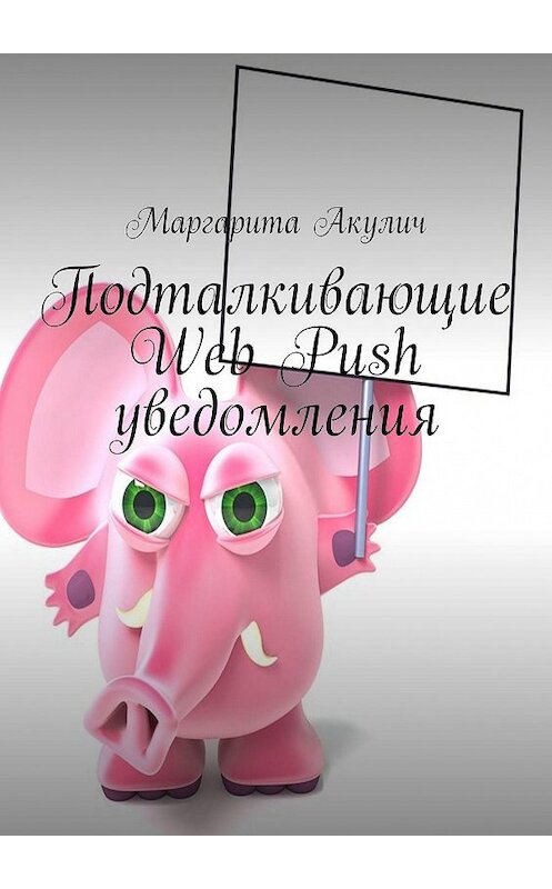 Обложка книги «Подталкивающие Web Push уведомления» автора Маргарити Акулича. ISBN 9785449379542.