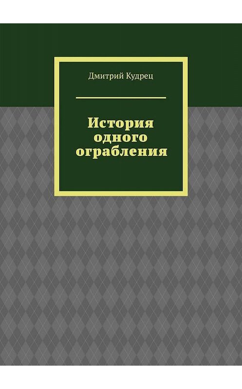 Обложка книги «История одного ограбления» автора Дмитрия Кудреца. ISBN 9785449357045.