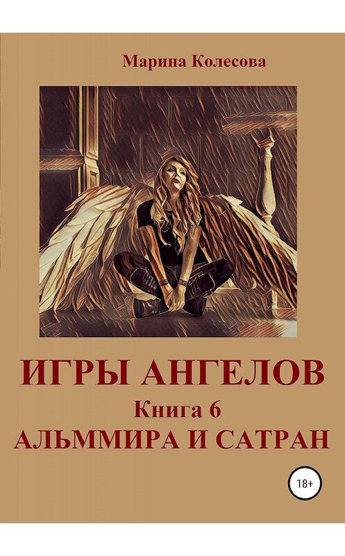 Обложка книги «Игры ангелов. Книга 6. Альммира и Сатран» автора Мариной Колесовы издание 2019 года.