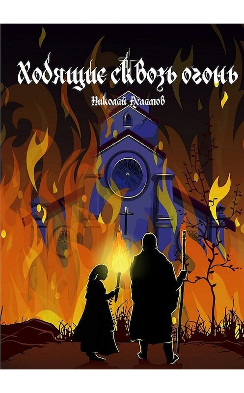 Обложка книги «Ходящие сквозь огонь» автора Николая Асламова. ISBN 9785448341311.