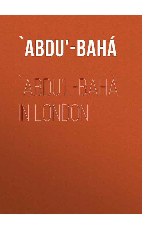 Обложка книги «`Abdu'l-Bahá in London» автора `abdu'-Bahá.