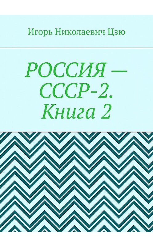 Обложка книги «Россия – СССР-2. Книга 2. Конституция-2020. Всесоюзное Народное Собрание (ВЕЧЕ). Государственная Служба СССР» автора Игорь Цзю. ISBN 9785449884398.