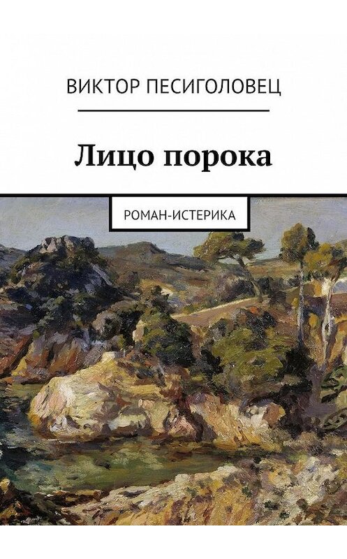 Обложка книги «Лицо порока. Роман-истерика» автора Виктора Песиголовеца. ISBN 9785449061072.