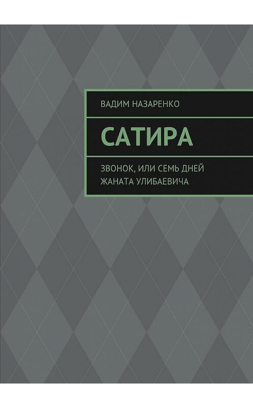 Обложка книги «Сатира. Звонок, или Семь дней Жаната Улибаевича» автора Вадим Назаренко. ISBN 9785449076397.