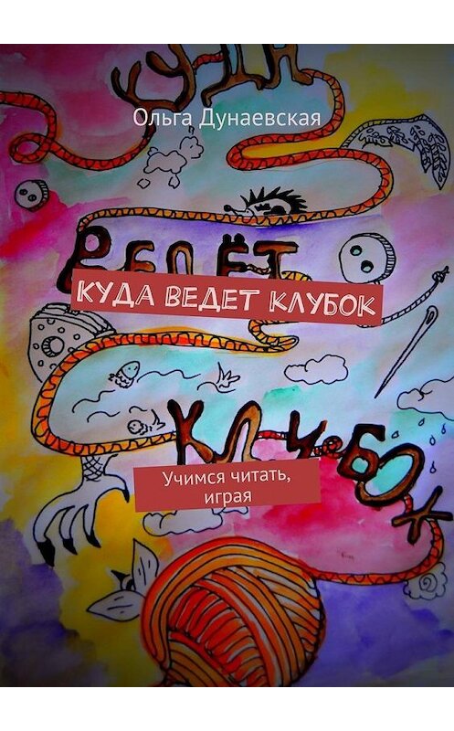 Обложка книги «Куда ведет клубок. Учимся читать, играя» автора Ольги Дунаевская. ISBN 9785449076069.