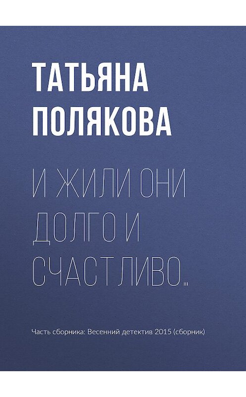 Обложка книги «И жили они долго и счастливо…» автора Татьяны Поляковы издание 2015 года.