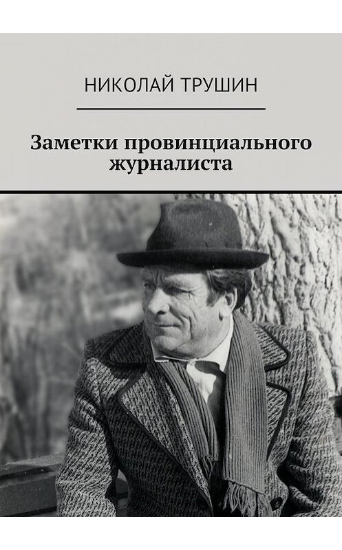 Обложка книги «Заметки провинциального журналиста» автора Николая Трушина. ISBN 9785448356735.