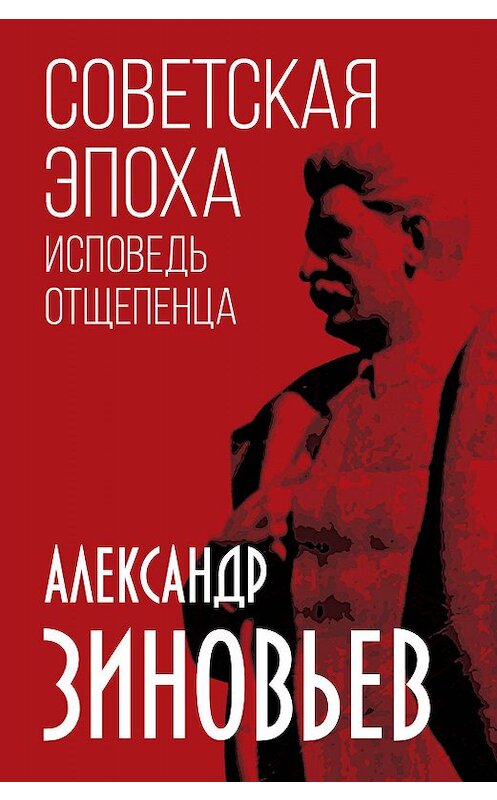 Обложка книги «Советская эпоха. Исповедь отщепенца» автора Александра Зиновьева издание 2019 года. ISBN 9785907211728.