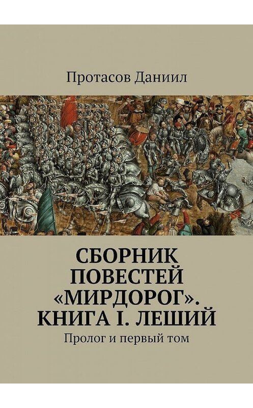 Обложка книги «Сборник повестей «Мирдорог». Книга I. Леший. Пролог и первый том» автора Даниила Протасова. ISBN 9785448566165.