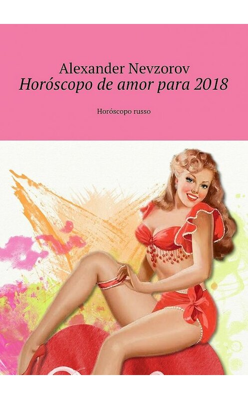 Обложка книги «Horóscopo de amor para 2018. Horóscopo russo» автора Александра Невзорова. ISBN 9785448568985.