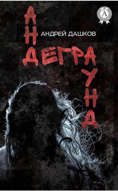 Обложка книги «Андеграунд» автора Андрея Дашкова издание 2017 года. ISBN 9781387684441.