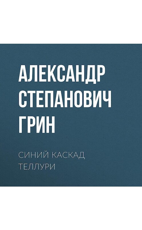 Обложка аудиокниги «Синий каскад Теллури» автора Александра Грина.