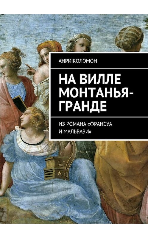 Обложка книги «На вилле Монтанья-Гранде. Из романа «Франсуа и Мальвази»» автора Анри Коломона. ISBN 9785448340741.