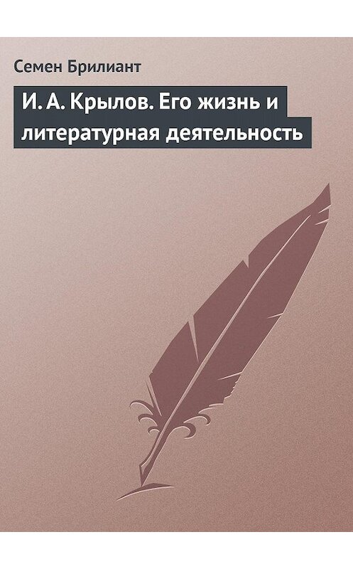Обложка книги «И. А. Крылов. Его жизнь и литературная деятельность» автора Семена Брилианта.