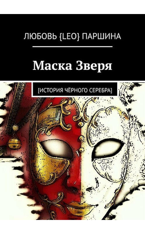 Обложка книги «Маска Зверя. [история чёрного серебра]» автора Любовь Паршины. ISBN 9785449699114.