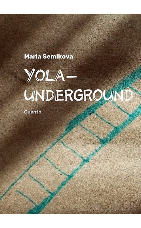 Обложка книги «Yola-underground. Cuento» автора Maria Semikova. ISBN 9785449089533.