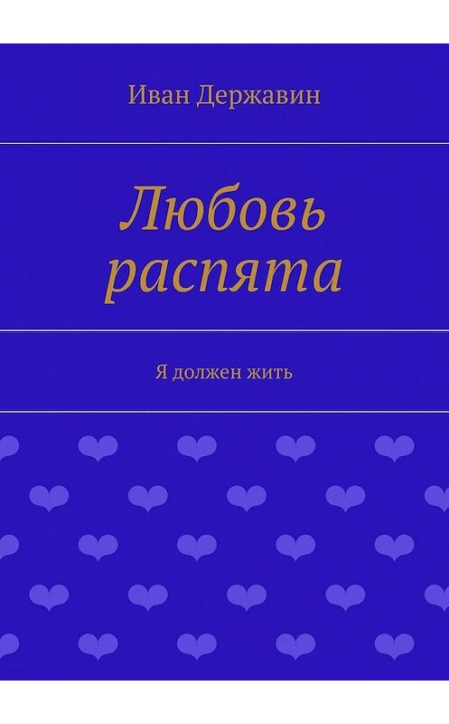 Обложка книги «Любовь распята. Я должен жить» автора Ивана Державина. ISBN 9785447483777.