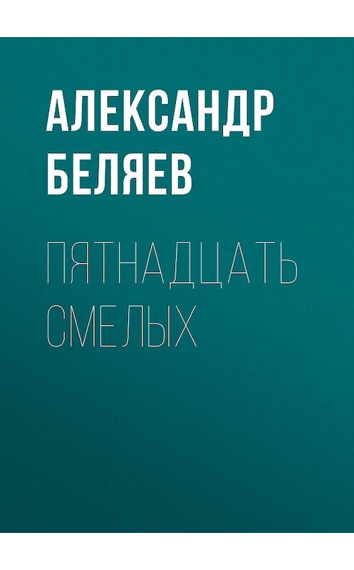 Обложка книги «Пятнадцать смелых» автора Александра Беляева.