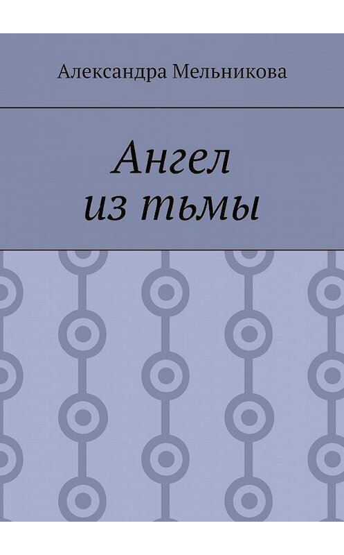 Обложка книги «Ангел из тьмы» автора Александры Мельниковы. ISBN 9785449638694.