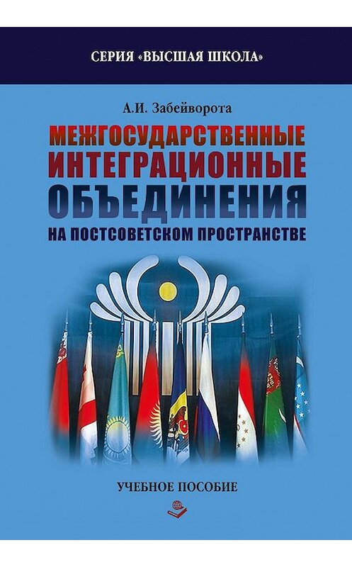 Обложка книги «Межгосударственные интеграционные объединения на постсоветском пространстве» автора Александр Забейвороты издание 2016 года. ISBN 9785804108343.