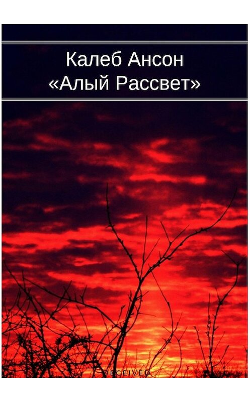 Обложка книги «Алый рассвет» автора Калеба Ансона издание 2017 года.