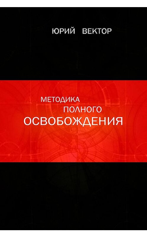 Обложка книги «Методика Полного Освобождения» автора Юрия Вектора.