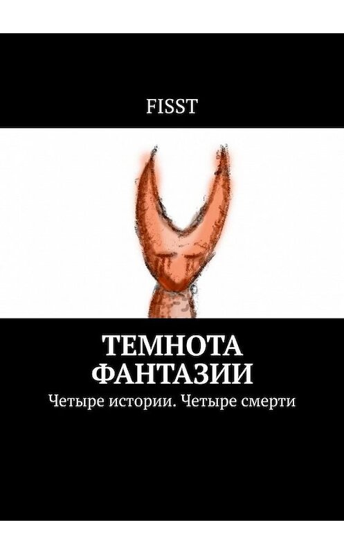 Обложка книги «Темнота фантазии. Четыре истории. Четыре смерти» автора Fisst. ISBN 9785005178480.