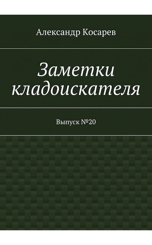 Обложка книги «Заметки кладоискателя. Выпуск №20» автора Александра Косарева. ISBN 9785448500862.