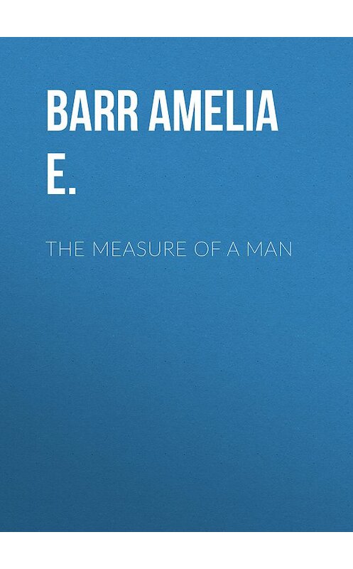 Обложка книги «The Measure of a Man» автора Amelia Barr.