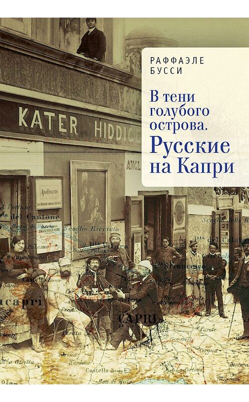 Обложка книги «В тени голубого острова. Русские на Капри» автора Раффаэле Бусси издание 2017 года. ISBN 9785906980144.