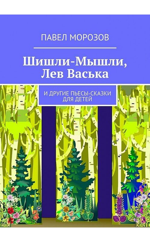 Обложка книги «Шишли-Мышли, Лев Васька. и другие пьесы-сказки для детей» автора Павела Морозова. ISBN 9785447436643.