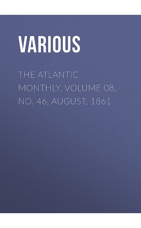 Обложка книги «The Atlantic Monthly, Volume 08, No. 46, August, 1861» автора Various.