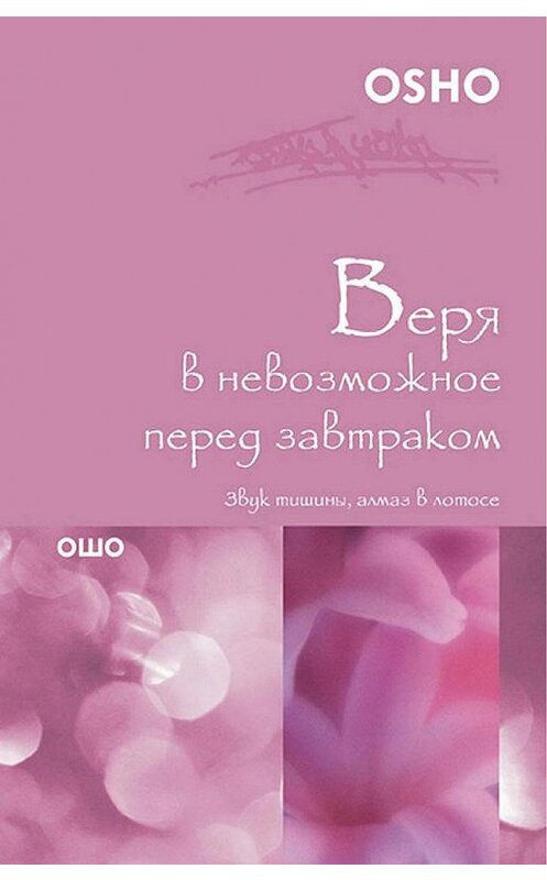 Обложка книги «Веря в невозможное перед завтраком. Звук тишины, алмаз в лотосе» автора Бхагавана Раджниша (ошо) издание 2012 года. ISBN 9785957317104.