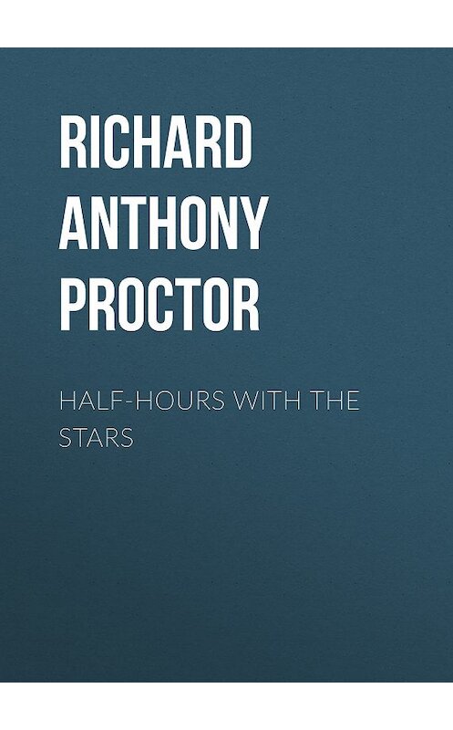 Обложка книги «Half-Hours with the Stars» автора Richard A. Proctor.