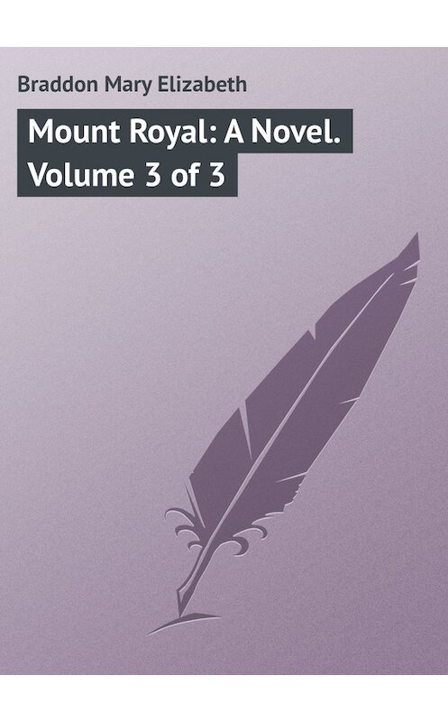 Обложка книги «Mount Royal: A Novel. Volume 3 of 3» автора Мэри Элизабета Брэддона.
