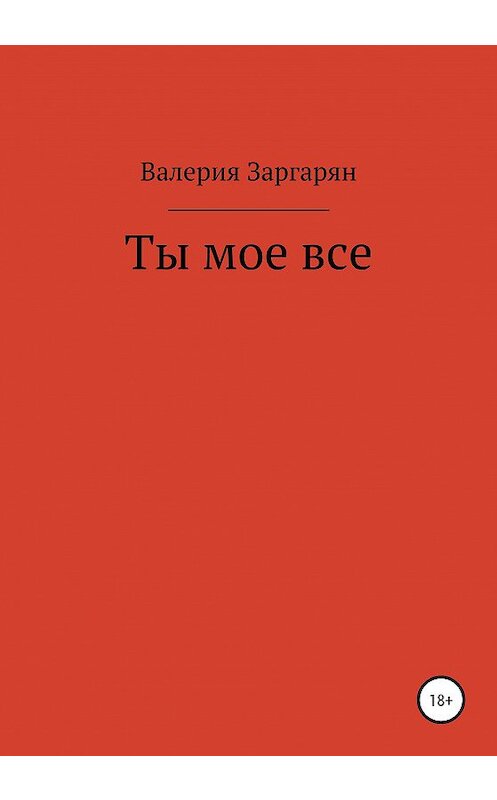 Обложка книги «Ты мое все» автора Валерии Заргаряна издание 2020 года.