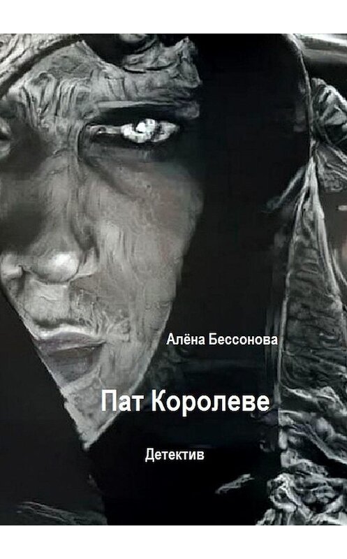 Обложка книги «Пат Королеве. Детектив» автора Алёны Бессоновы. ISBN 9785447478452.