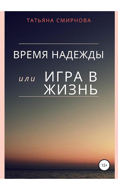 Обложка книги «Время надежды, или Игра в жизнь» автора Татьяны Смирновы издание 2020 года.