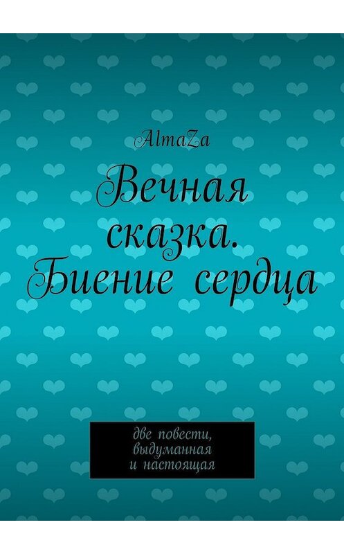 Обложка книги «Вечная сказка. Биение сердца. Две повести, выдуманная и настоящая» автора Almaza. ISBN 9785449006363.