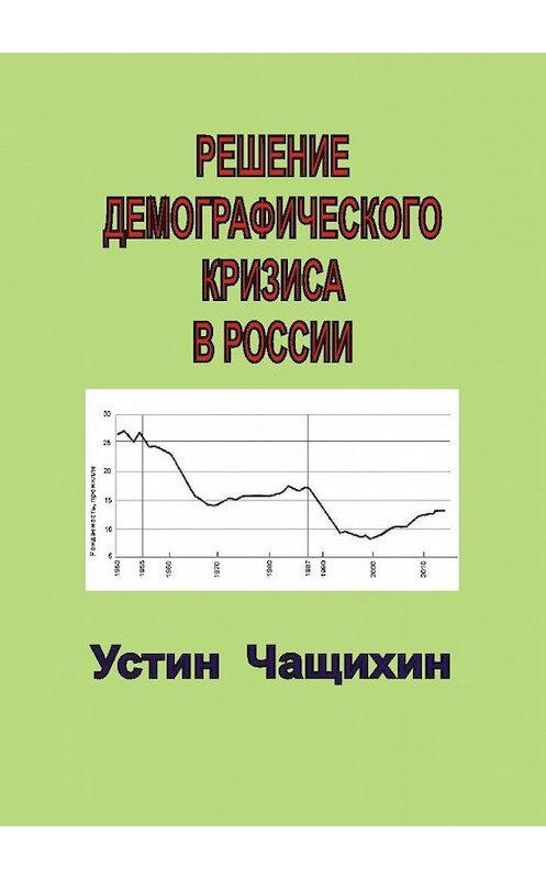 Обложка книги «Решение демографического кризиса в России» автора Устина Чащихина. ISBN 9785449007483.