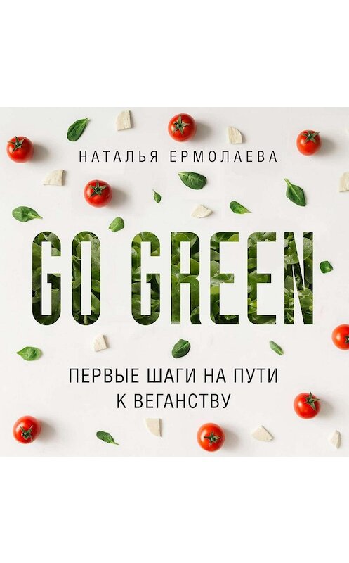 Обложка аудиокниги «Go Green: первые шаги на пути к веганству» автора Натальи Ермолаевы.