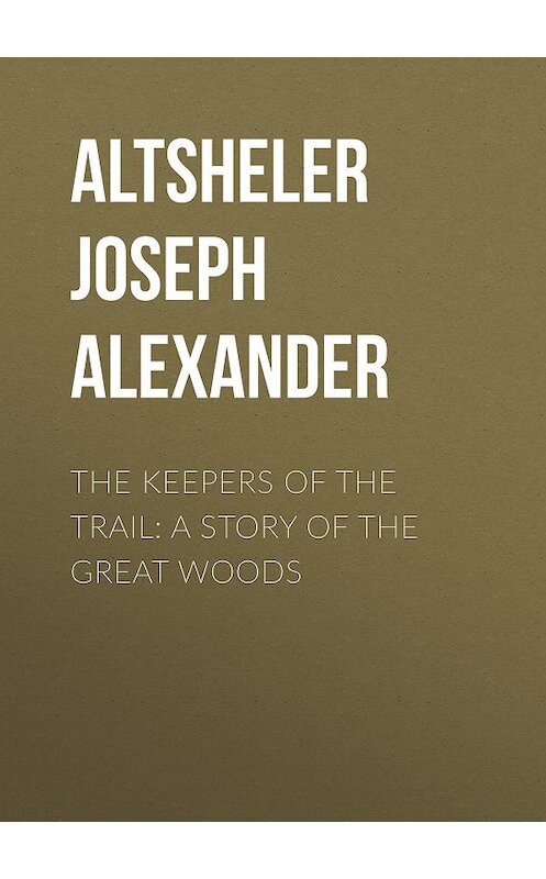 Обложка книги «The Keepers of the Trail: A Story of the Great Woods» автора Joseph Altsheler.