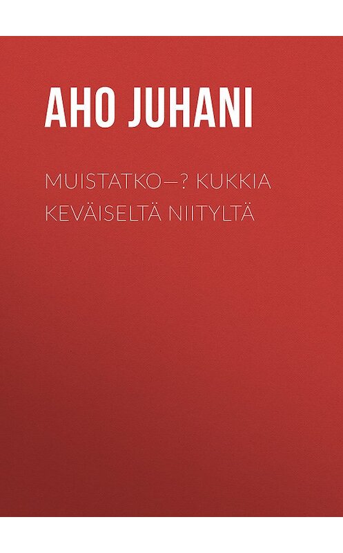 Обложка книги «Muistatko—? Kukkia Keväiseltä Niityltä» автора Juhani Aho.