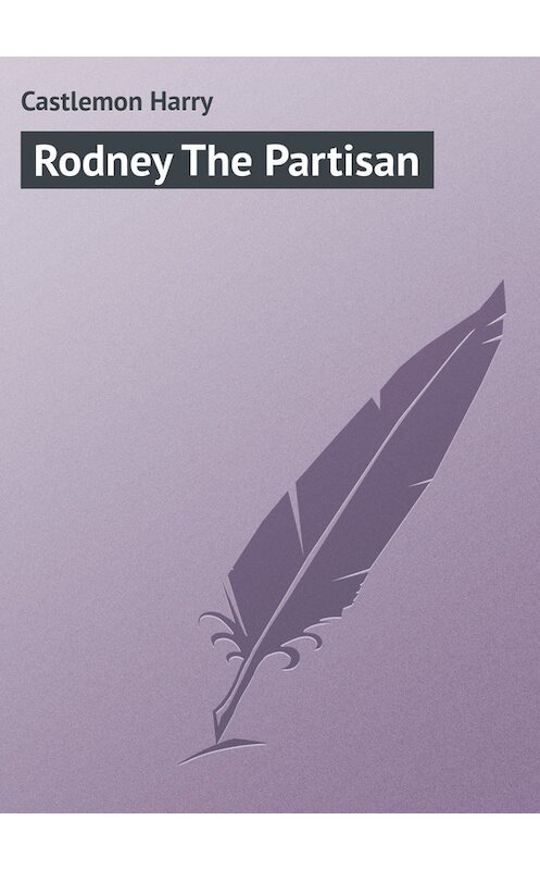 Обложка книги «Rodney The Partisan» автора Harry Castlemon.