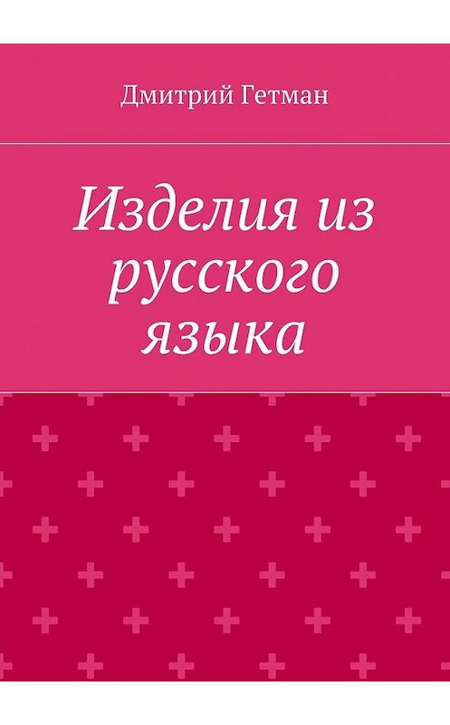 Обложка книги «Изделия из русского языка» автора Дмитрия Гетмана. ISBN 9785448511851.