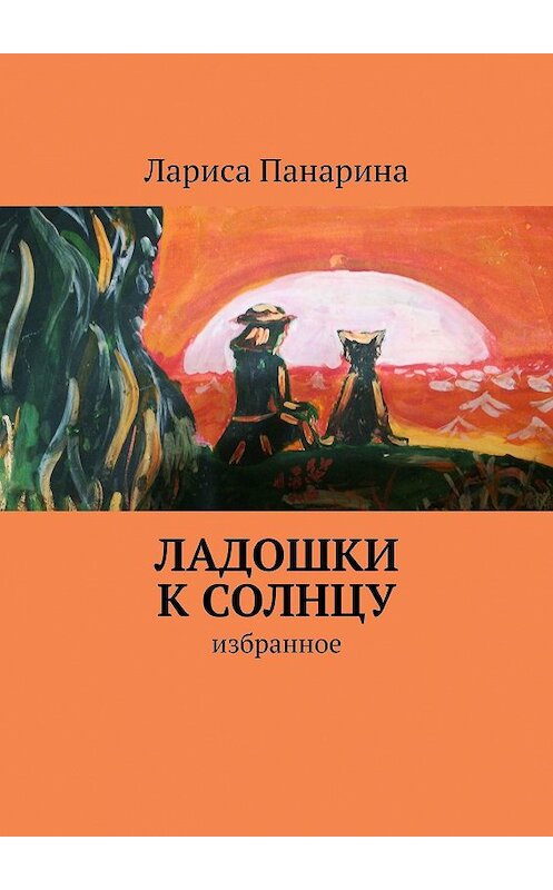 Обложка книги «Ладошки к солнцу. Избранное» автора Лариси Панарины. ISBN 9785449085122.